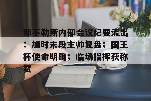 爱游戏体育-那不勒斯内部会议纪要流出：加时末段主帅复盘；国王杯使命明确；临场指挥获称赞的简单介绍